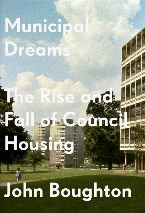 Municipal Dreams : The Rise and Fall of Council Housing (Paperback)