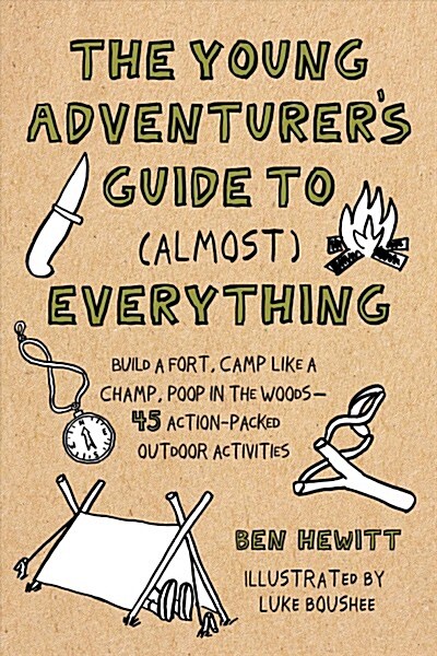 The Young Adventurers Guide to (Almost) Everything: Build a Fort, Camp Like a Champ, Poop in the Woods-45 Action-Packed Outdoor Activities (Hardcover)