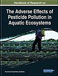 Handbook of Research on the Adverse Effects of Pesticide Pollution in Aquatic Ecosystems (Hardcover)