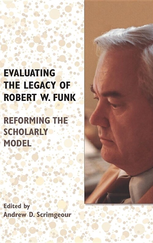 Evaluating the Legacy of Robert W. Funk: Reforming the Scholarly Model (Hardcover)