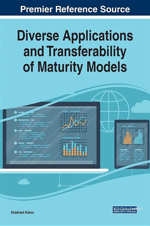Diverse Applications and Transferability of Maturity Models Diverse Applications and Transferability of Maturity Models (Hardcover)