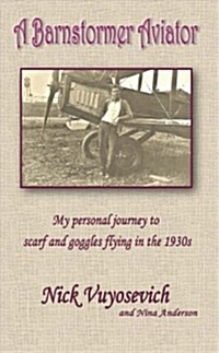 A Barnstormer Aviator: My personal journey to scarf and goggles flying in the 1930s (Paperback)