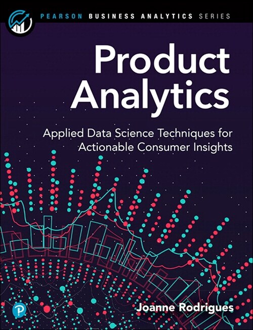 Product Analytics: Applied Data Science Techniques for Actionable Consumer Insights (Paperback)