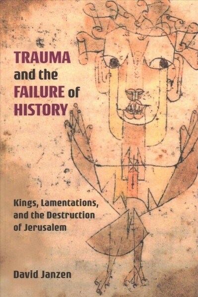 Trauma and the Failure of History: Kings, Lamentations, and the Destruction of Jerusalem (Paperback)