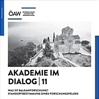 Akademie Im Dialog 11: Was Ist Balkanforschung? Standortbestimmung Eines Forschunmgsfeldes (Paperback)