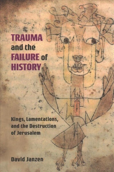 Trauma and the Failure of History: Kings, Lamentations, and the Destruction of Jerusalem (Hardcover)