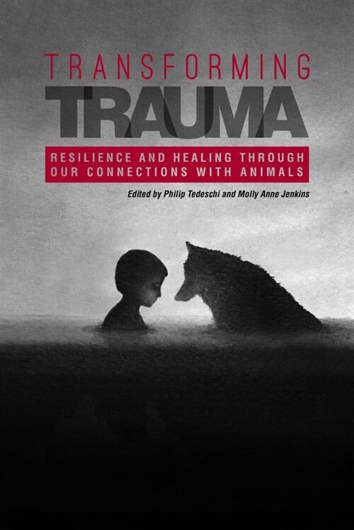 Transforming Trauma: Resilience and Healing Through Our Connections with Animals (Paperback)