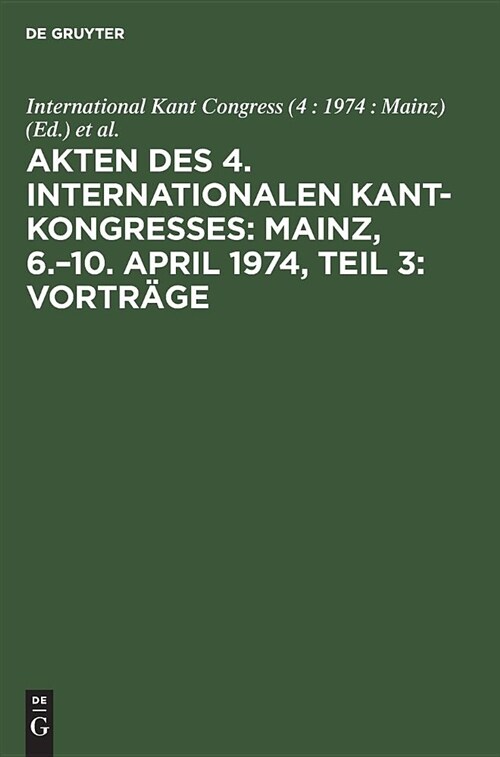Akten des 4. Internationalen Kant-Kongresses: Mainz, 6.-10. April 1974, Teil 3: Vortr?e (Hardcover, Reprint 2018)