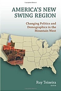 Americas New Swing Region: Changing Politics and Demographics in the Mountain West (Paperback)