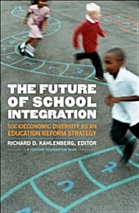 The Future of School Integration: Socioeconomic Diversity as an Education Reform Strategy (Paperback)