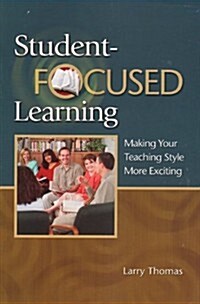 Student-Focused Learning: Making Your Teaching Style More Exciting (Paperback)