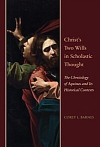 Christs Two Wills in Scholastic Thought: The Christology of Aquinas and Its Historical Contexts (Hardcover)
