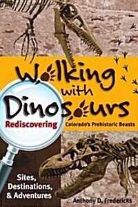 Walking with Dinosaurs: Rediscovering Colorados Prehistoric Beasts (Paperback)