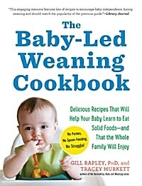 The Baby-Led Weaning Cookbook: Delicious Recipes That Will Help Your Baby Learn to Eat Solid Foods - And That the Whole Family Will Enjoy (Paperback)