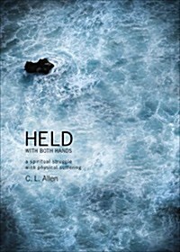 Held with Both Hands: A Spiritual Struggle with Physical Suffering (Paperback)