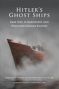 Hitlers Ghost Ships : Graf Spee, Schamhorst and Disguised German Raiders (Paperback)