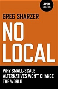 No Local - Why Small-Scale Alternatives Won`t Change The World (Paperback)