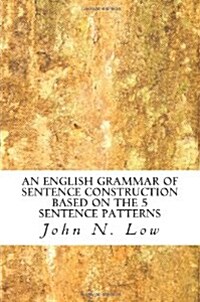 An English Grammar of Sentence Construction Based on the 5 Sentence Patterns (Paperback)