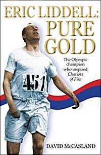 Eric Liddell: Pure Gold : The Olympic Champion who Inspired Chariots of Fire (Paperback)
