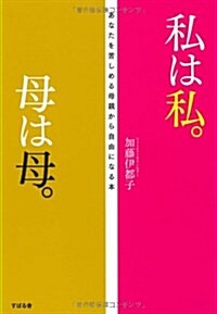 私は私。母は母。?あなたを苦しめる母親から自由になる本 (四六判, 單行本)