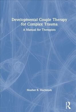 Developmental Couple Therapy for Complex Trauma : A Manual for Therapists (Hardcover)