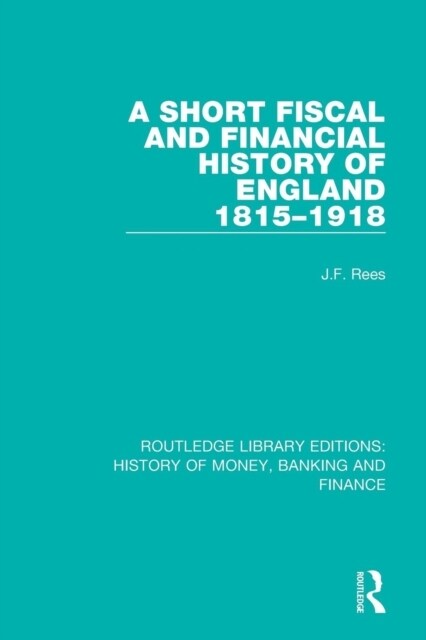 A Short Fiscal and Financial History of England, 1815-1918 (Paperback)
