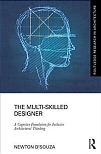 The Multi-Skilled Designer : A Cognitive Foundation for Inclusive Architectural Thinking (Hardcover)