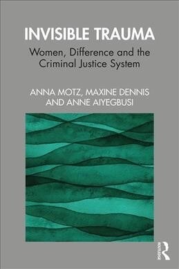 Invisible Trauma : Women, Difference and the Criminal Justice System (Paperback)