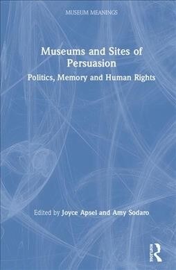 Museums and Sites of Persuasion : Politics, Memory and Human Rights (Hardcover)