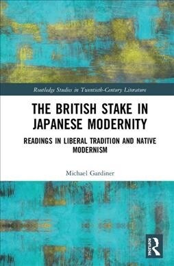 The British Stake In Japanese Modernity : Readings in Liberal Tradition and Native Modernism (Hardcover)