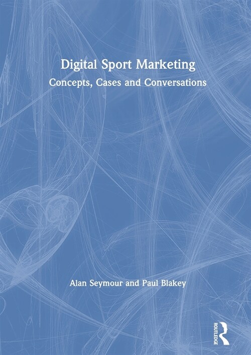 Digital Sport Marketing : Concepts, Cases and Conversations (Hardcover)