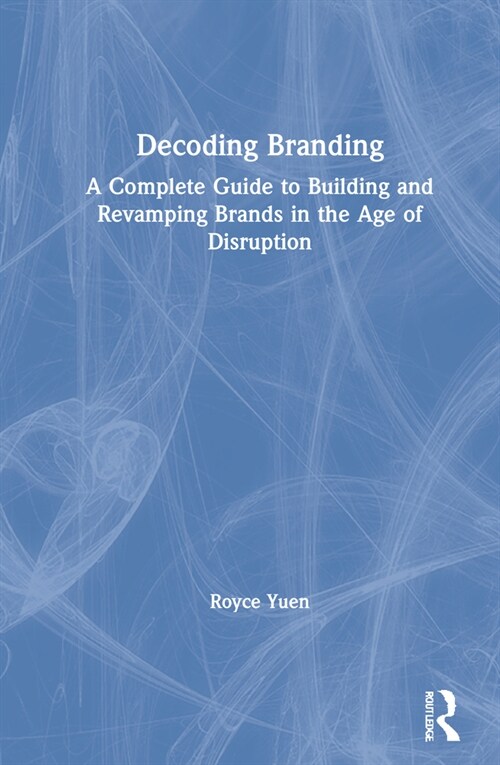 Decoding Branding : A Complete Guide to Building and Revamping Brands in the Age of Disruption (Hardcover)