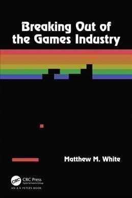 Breaking Out of the Games Industry (Paperback)