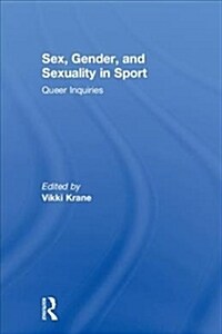Sex, Gender, and Sexuality in Sport : Queer Inquiries (Hardcover)