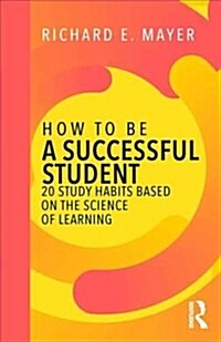 How to Be a Successful Student : 20 Study Habits Based on the Science of Learning (Paperback)