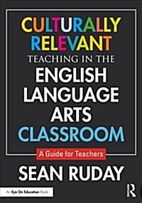 Culturally Relevant Teaching in the English Language Arts Classroom : A Guide for Teachers (Paperback)