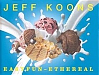 Jeff Koons : EasyFun-Ethereal (Hardcover)