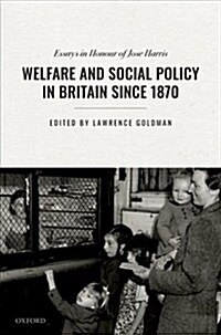 Welfare and Social Policy in Britain Since 1870 : Essays in Honour of Jose Harris (Hardcover)