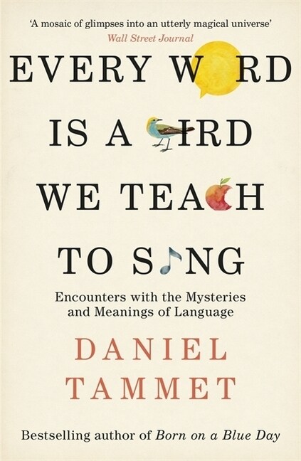 Every Word is a Bird We Teach to Sing : Encounters with the Mysteries & Meanings of Language (Paperback)