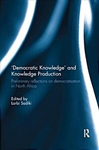 Democratic Knowledge and Knowledge Production : Preliminary Reflections on Democratisation in North Africa (Paperback)