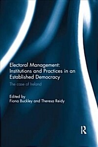 Electoral Management: Institutions and Practices in an Established Democracy : The Case of Ireland (Paperback)