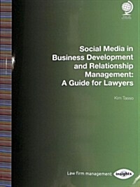Social Media in Business Development and Relationship Management : A Guide for Lawyers (Paperback)