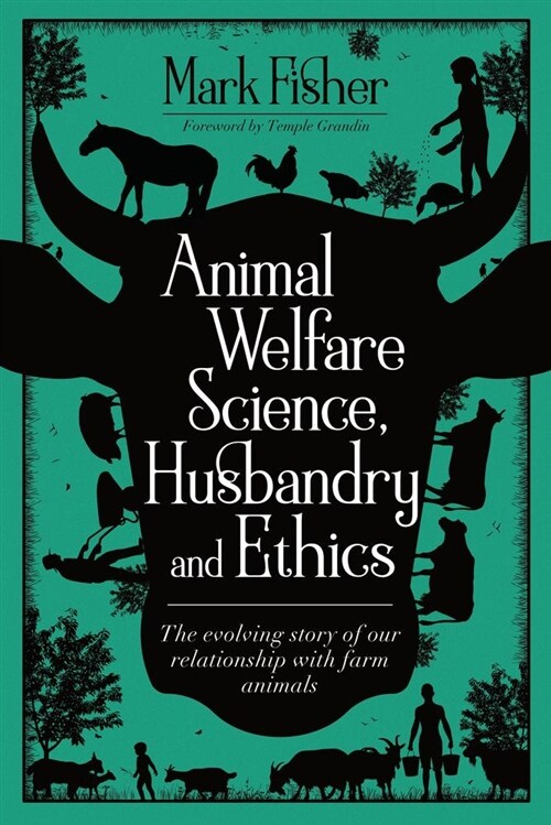 Animal Welfare Science, Husbandry and Ethics: The Evolving Story of Our Relationship with Farm Animals (Paperback)