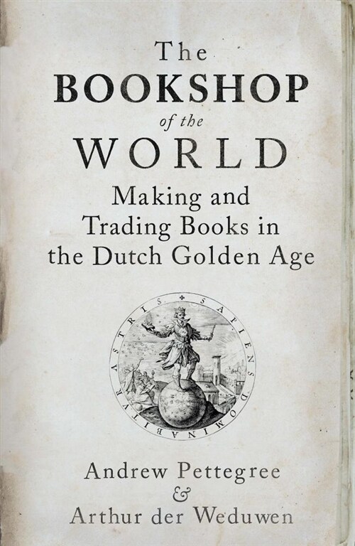 The Bookshop of the World: Making and Trading Books in the Dutch Golden Age (Hardcover)