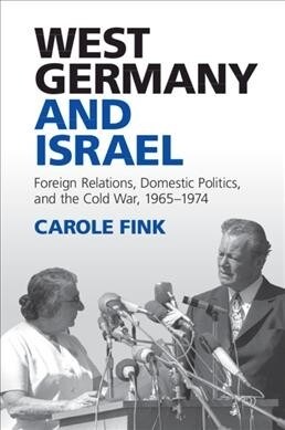 West Germany and Israel : Foreign Relations, Domestic Politics, and the Cold War, 1965–1974 (Paperback)