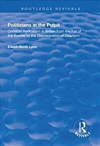 Politicians in the Pulpit : Christian Radicalism in Britain from the Fall of the Bastille to the Disintegration of Chartism (Hardcover)