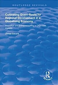 Cultivating Grass-Roots for Regional Development in a Globalising Economy : Innovation and Entrepreneurship in Organised Markets (Hardcover)