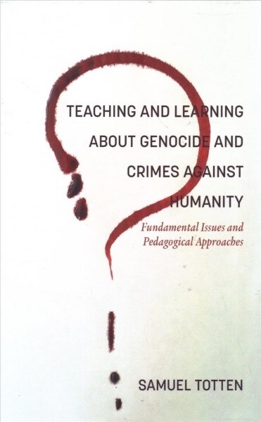 Teaching and Learning About Genocide and Crimes Against Humanity: Fundamental Issues and Pedagogical Approaches (Hardcover)
