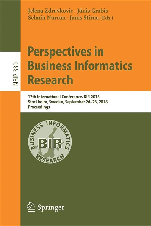 Perspectives in Business Informatics Research: 17th International Conference, Bir 2018, Stockholm, Sweden, September 24-26, 2018, Proceedings (Paperback)