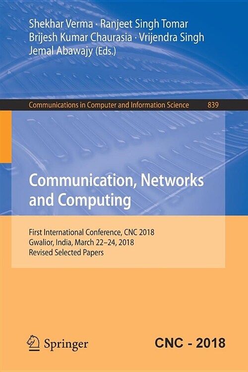 Communication, Networks and Computing: First International Conference, Cnc 2018, Gwalior, India, March 22-24, 2018, Revised Selected Papers (Paperback, 2019)